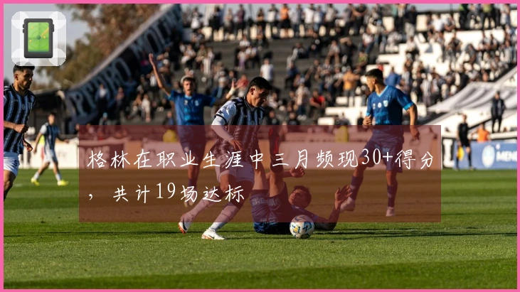 格林在职业生涯中三月频现30+得分，共计19场达标