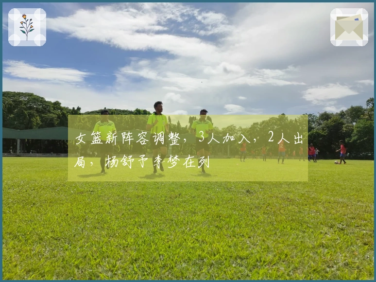 女篮新阵容调整，3人加入，2人出局，杨舒予李梦在列