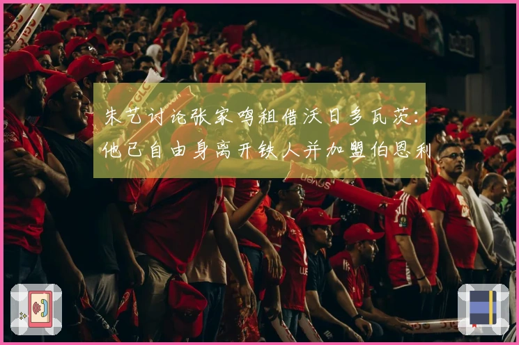 朱艺讨论张家鸣租借沃日多瓦茨：他已自由身离开铁人并加盟伯恩利