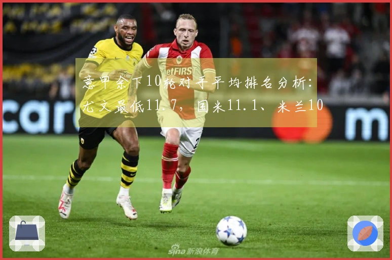 意甲余下10轮对手平均排名分析：尤文最低11.7，国米11.1、米兰10.7